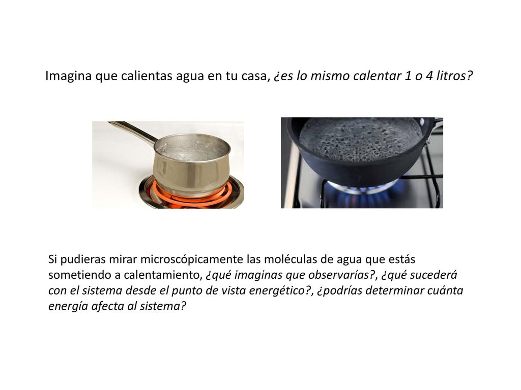Imagina que calientas agua en tu casa, ¿es lo mismo calentar 1 o 4 litros