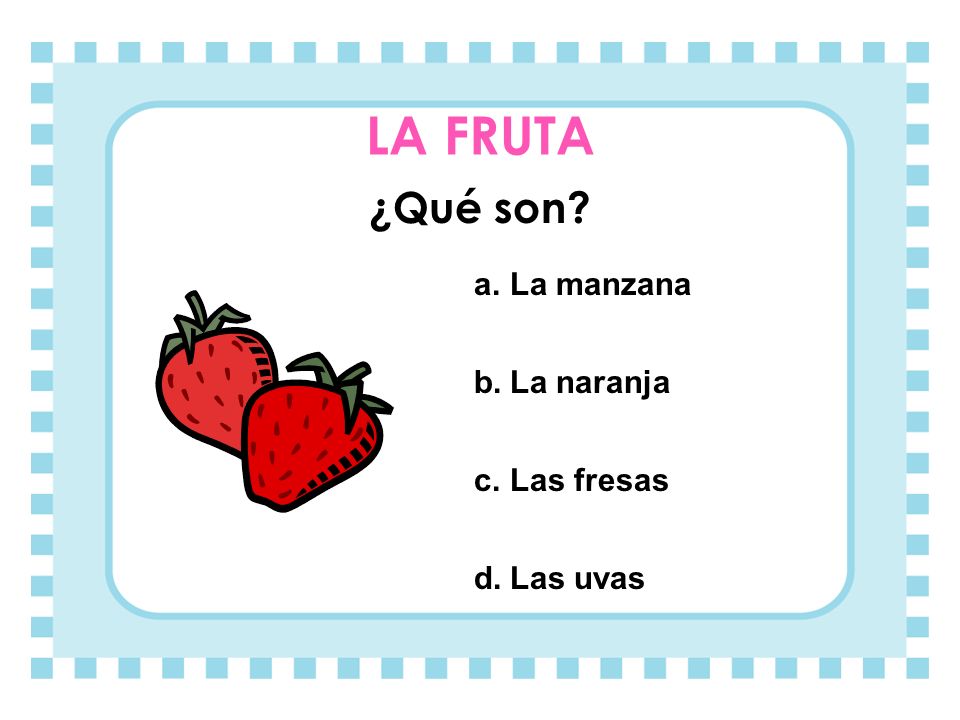 LA FRUTA ¿Qué son La manzana La naranja Las fresas Las uvas
