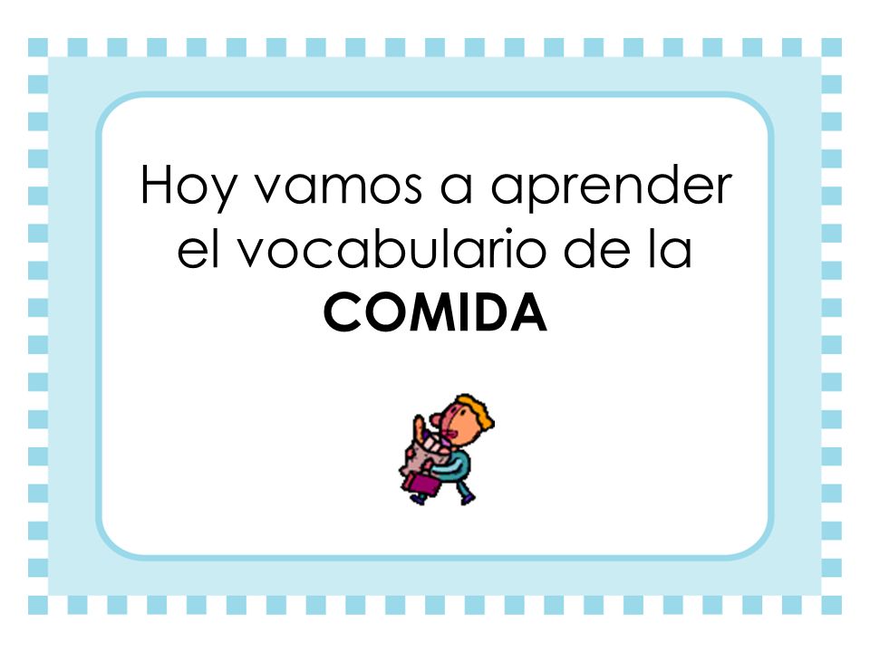 Hoy vamos a aprender el vocabulario de la COMIDA