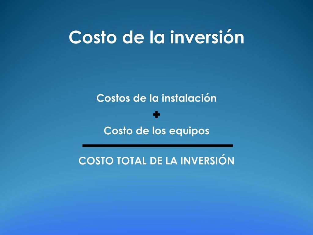 Costo de la inversión Costos de la instalación Costo de los equipos