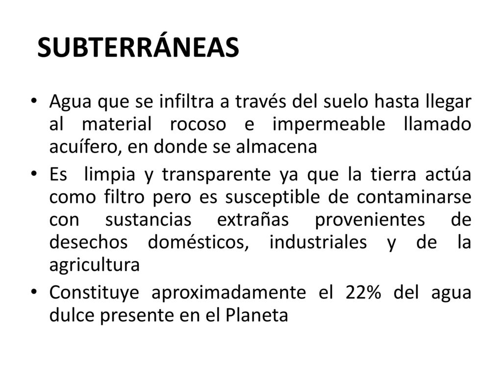 SUBTERRÁNEAS Agua que se infiltra a través del suelo hasta llegar al material rocoso e impermeable llamado acuífero, en donde se almacena.