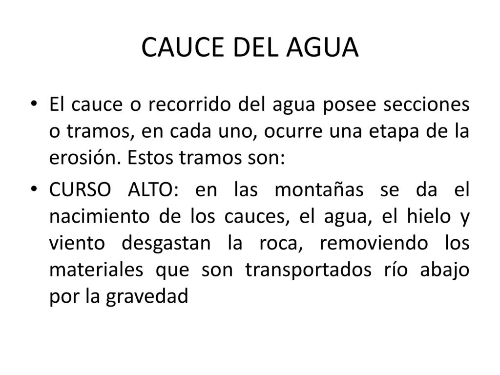CAUCE DEL AGUA El cauce o recorrido del agua posee secciones o tramos, en cada uno, ocurre una etapa de la erosión. Estos tramos son: