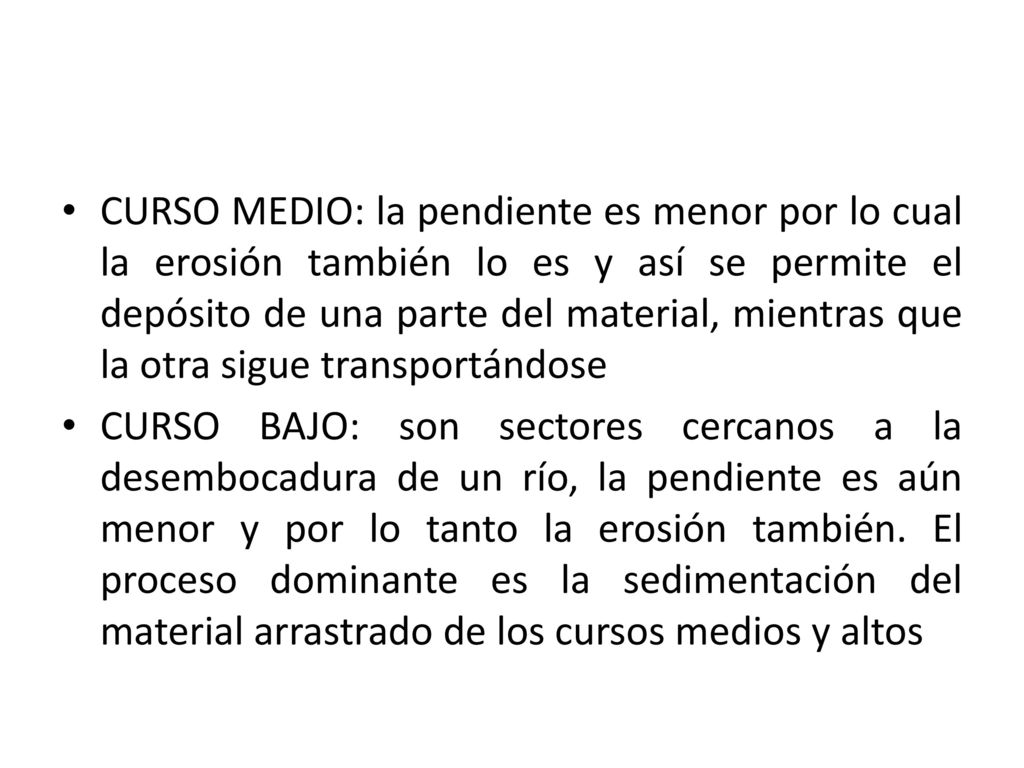 CURSO MEDIO: la pendiente es menor por lo cual la erosión también lo es y así se permite el depósito de una parte del material, mientras que la otra sigue transportándose