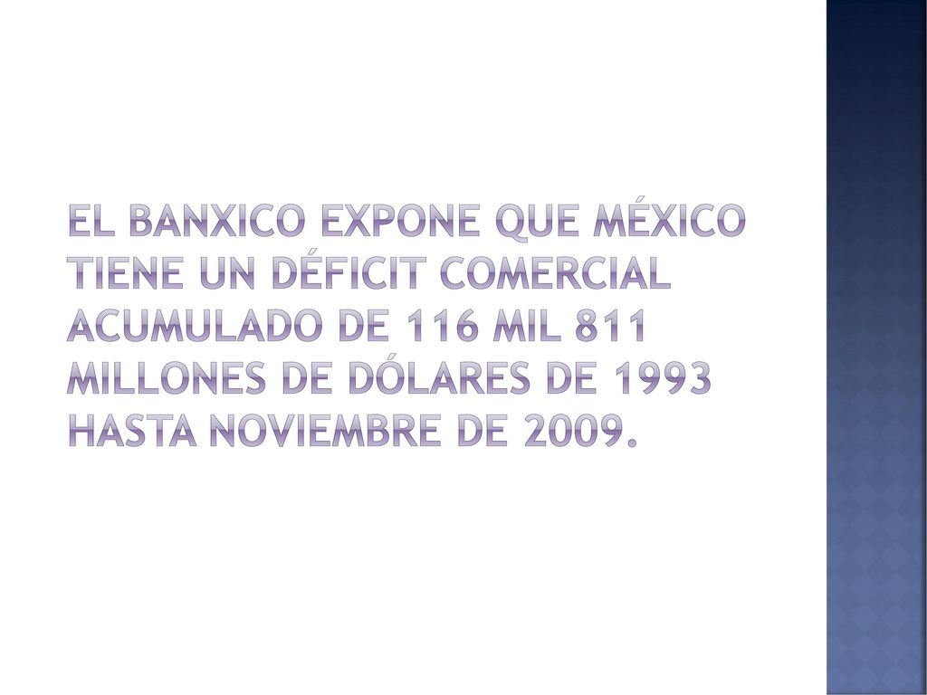 El Banxico expone que México tiene un déficit comercial acumulado de 116 mil 811 millones de dólares de 1993 hasta noviembre de 2009.