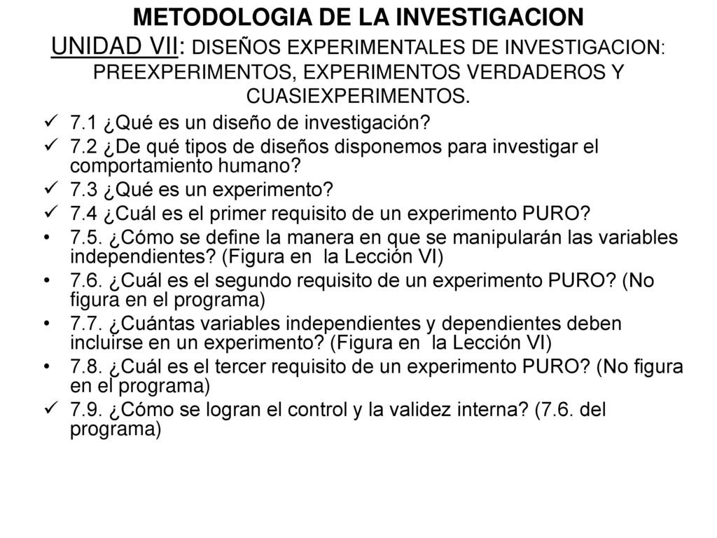 METODOLOGIA DE LA INVESTIGACION UNIDAD VII: DISEÑOS EXPERIMENTALES DE INVESTIGACION: PREEXPERIMENTOS, EXPERIMENTOS VERDADEROS Y CUASIEXPERIMENTOS.