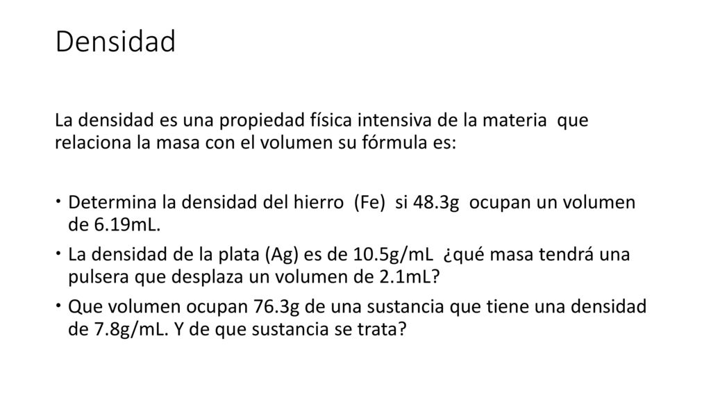Densidad La densidad es una propiedad física intensiva de la materia que relaciona la masa con el volumen su fórmula es: