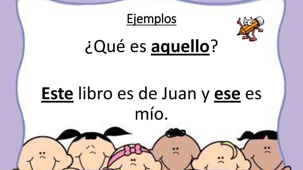 ¿Qué es aquello Este libro es de Juan y ese es mío.