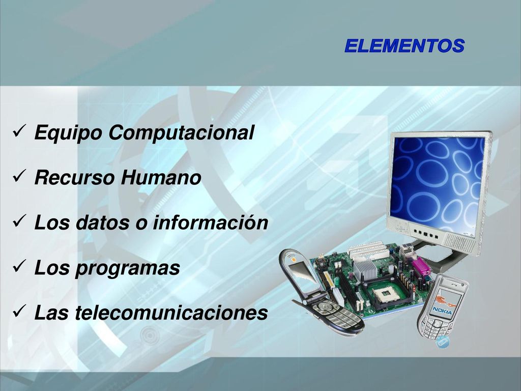 ELEMENTOS Equipo Computacional Recurso Humano Los datos o información