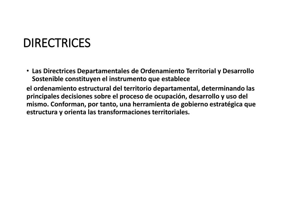 DIRECTRICES Las Directrices Departamentales de Ordenamiento Territorial y Desarrollo Sostenible constituyen el instrumento que establece.