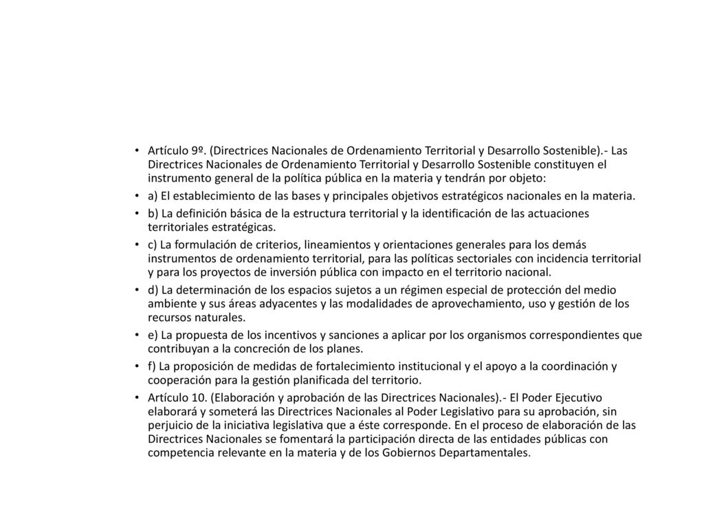 Artículo 9º. (Directrices Nacionales de Ordenamiento Territorial y Desarrollo Sostenible).- Las Directrices Nacionales de Ordenamiento Territorial y Desarrollo Sostenible constituyen el instrumento general de la política pública en la materia y tendrán por objeto: