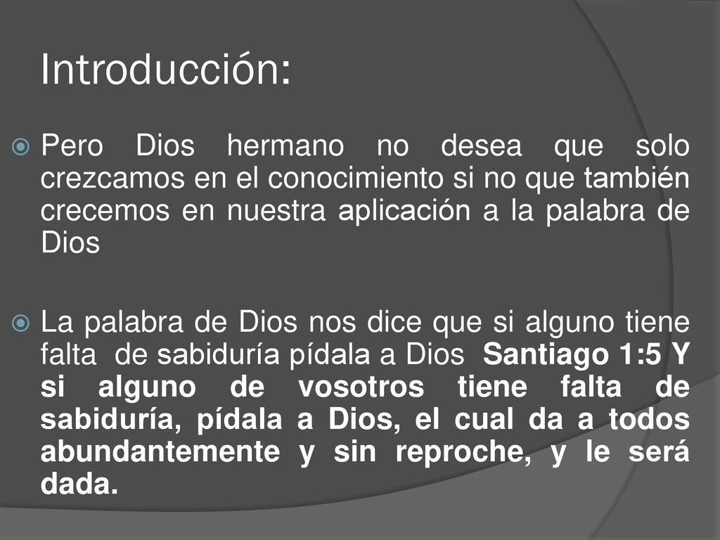 Introducción: Pero Dios hermano no desea que solo crezcamos en el conocimiento si no que también crecemos en nuestra aplicación a la palabra de Dios.