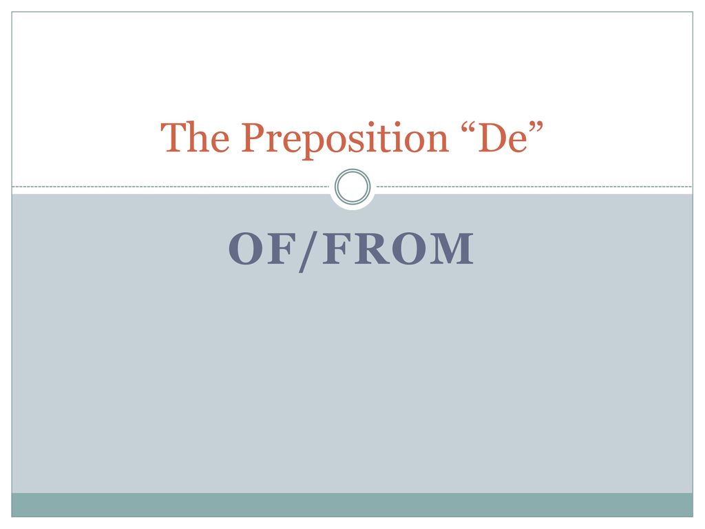 The Preposition De OF/FROM Ch. 2 - De and Del