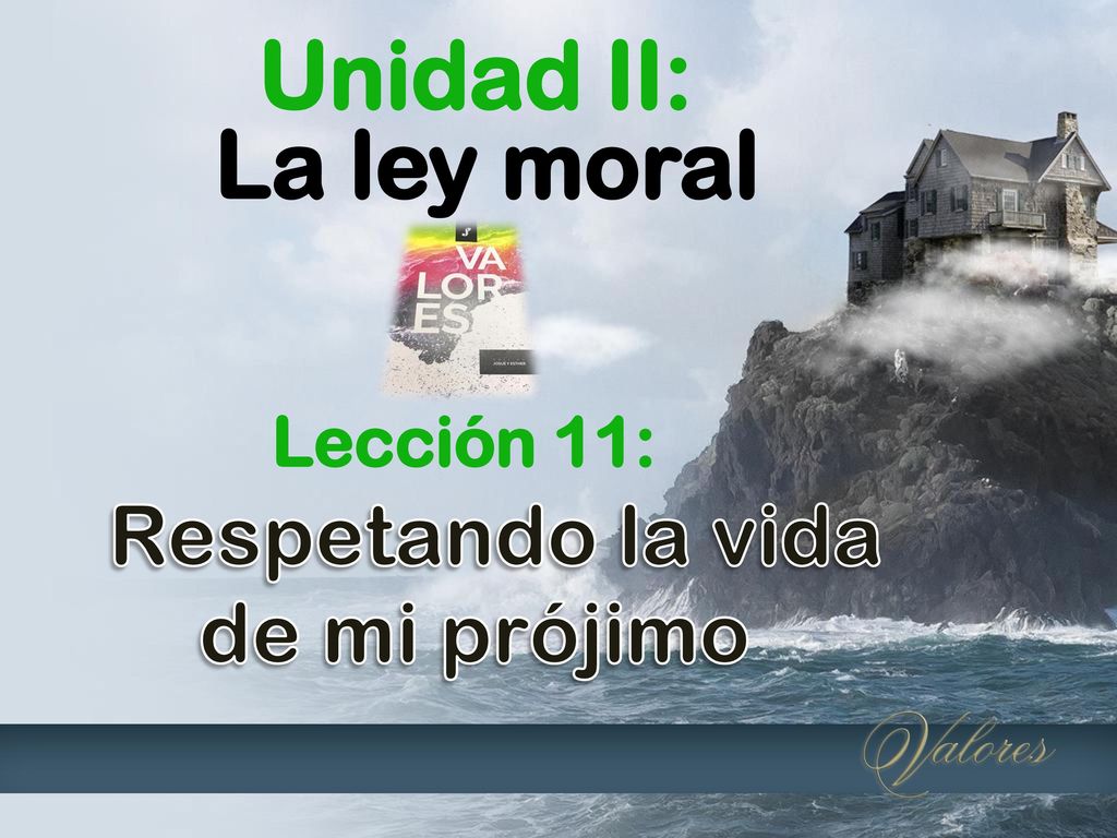 Unidad II: La ley moral Lección 11: Respetando la vida de mi prójimo