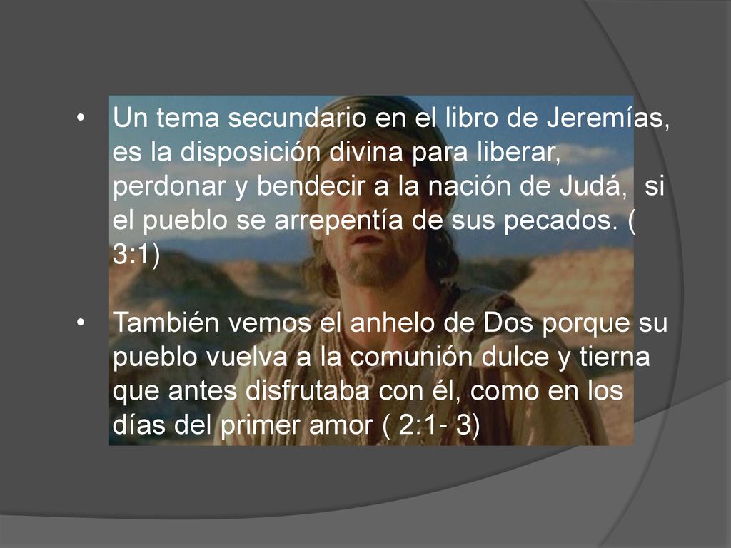 Un tema secundario en el libro de Jeremías, es la disposición divina para liberar, perdonar y bendecir a la nación de Judá, si el pueblo se arrepentía de sus pecados. ( 3:1)