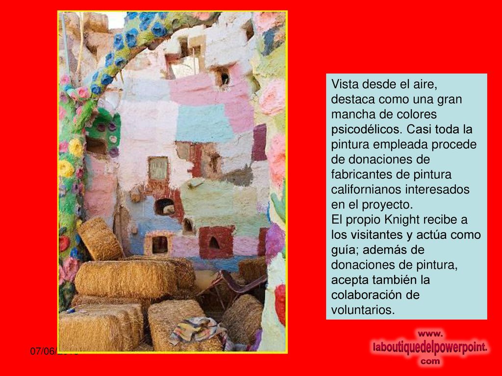 Vista desde el aire, destaca como una gran mancha de colores psicodélicos. Casi toda la pintura empleada procede de donaciones de fabricantes de pintura californianos interesados en el proyecto.