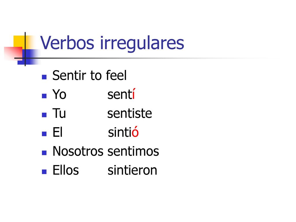 Verbos irregulares Sentir to feel Yo sentí Tu sentiste El sintió
