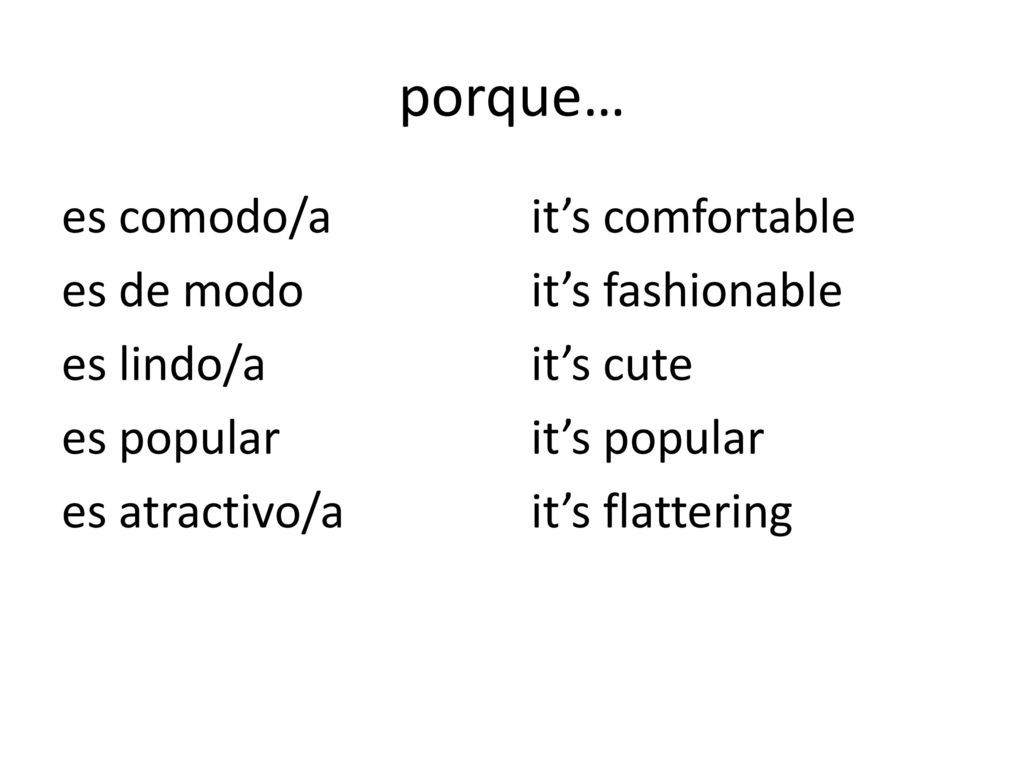 porque… es comodo/a es de modo es lindo/a es popular es atractivo/a