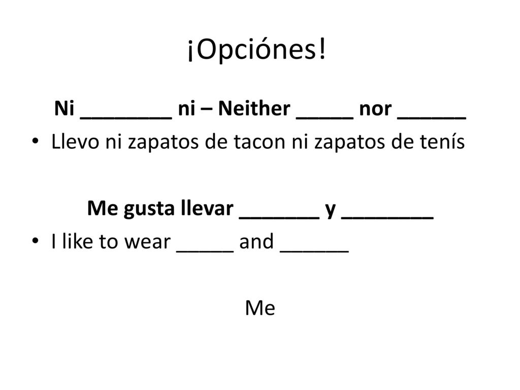 ¡Opciónes! Ni ________ ni – Neither _____ nor ______