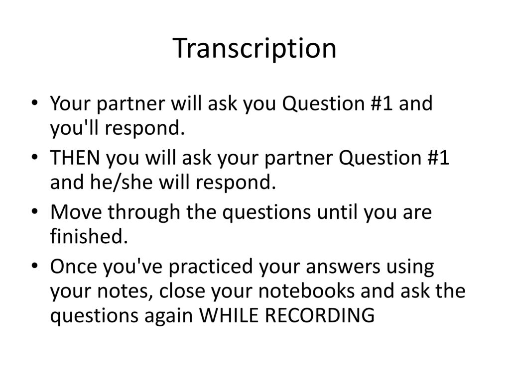 Transcription Your partner will ask you Question #1 and you ll respond. THEN you will ask your partner Question #1 and he/she will respond.