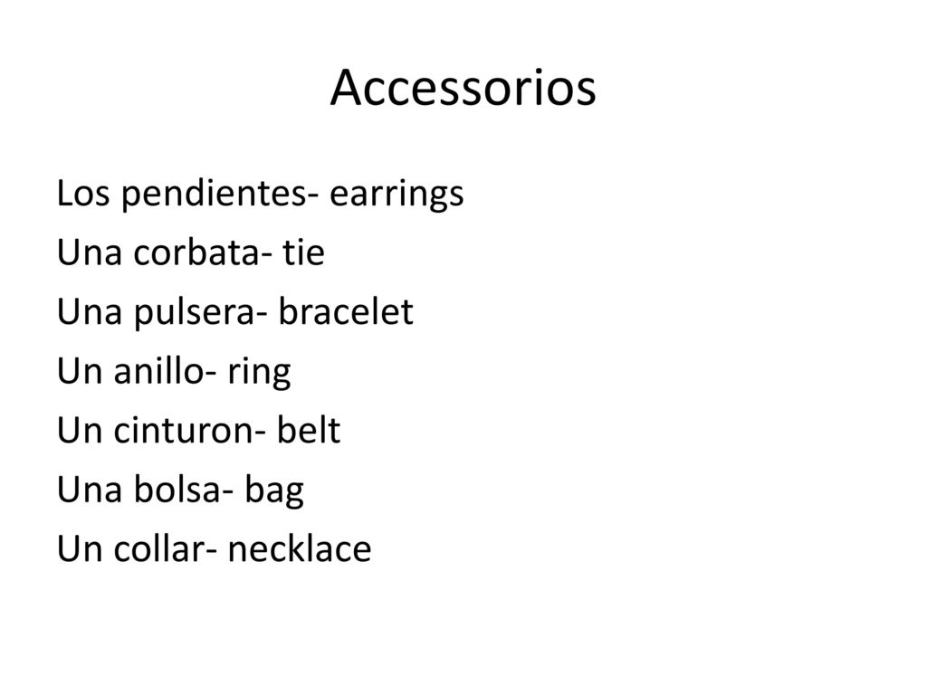 Accessorios Los pendientes- earrings Una corbata- tie Una pulsera- bracelet Un anillo- ring Un cinturon- belt Una bolsa- bag Un collar- necklace