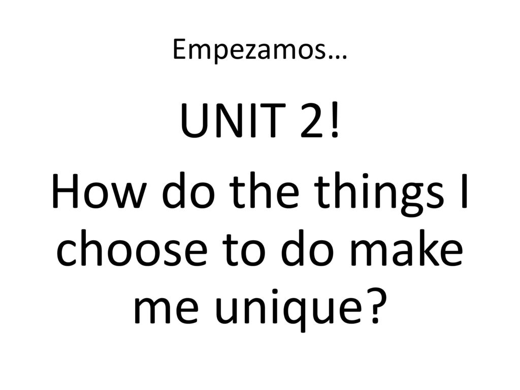 UNIT 2! How do the things I choose to do make me unique