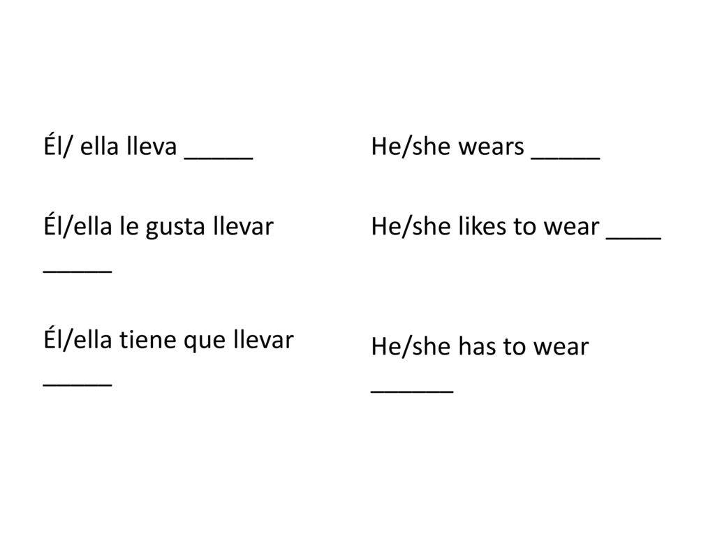 Él/ ella lleva _____ Él/ella le gusta llevar _____ Él/ella tiene que llevar _____