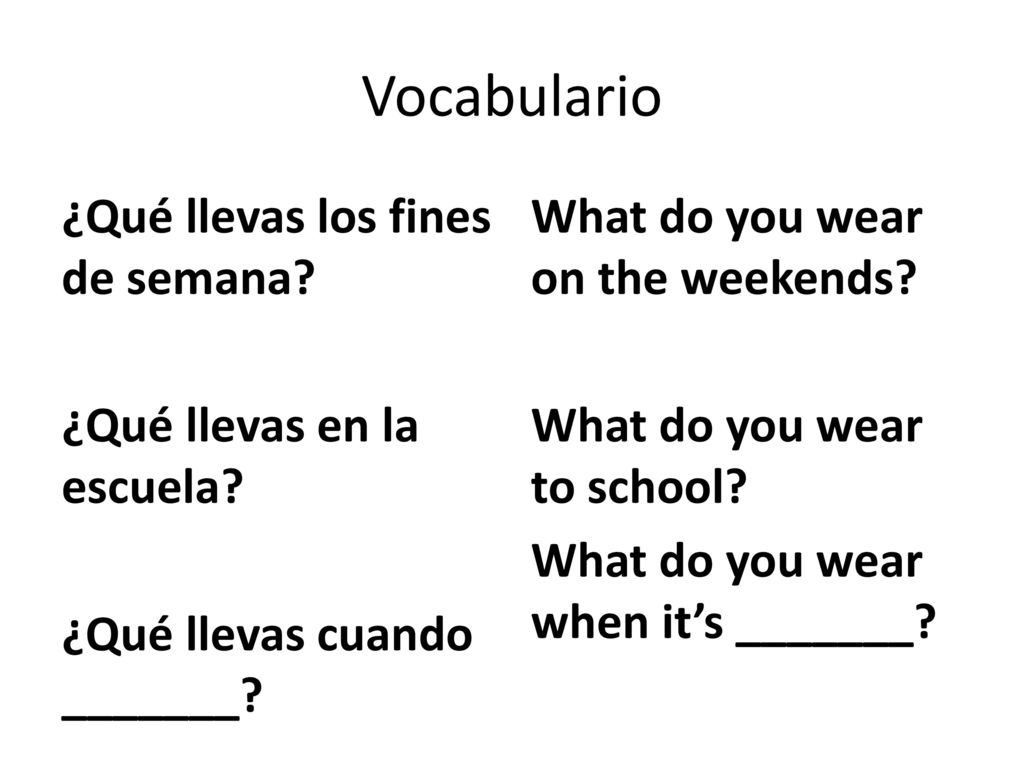 Vocabulario ¿Qué llevas los fines de semana ¿Qué llevas en la escuela ¿Qué llevas cuando _______
