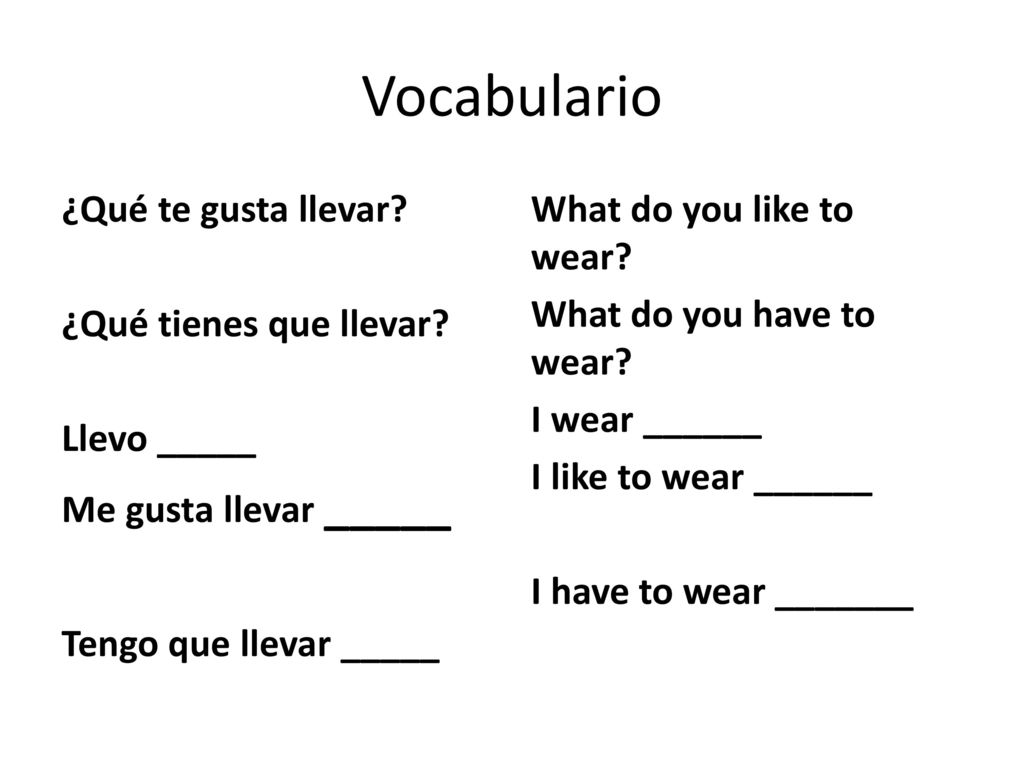 Vocabulario ¿Qué te gusta llevar ¿Qué tienes que llevar Llevo _____ Me gusta llevar _____ Tengo que llevar _____