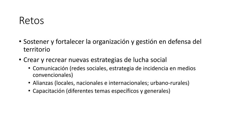 Retos Sostener y fortalecer la organización y gestión en defensa del territorio. Crear y recrear nuevas estrategias de lucha social.