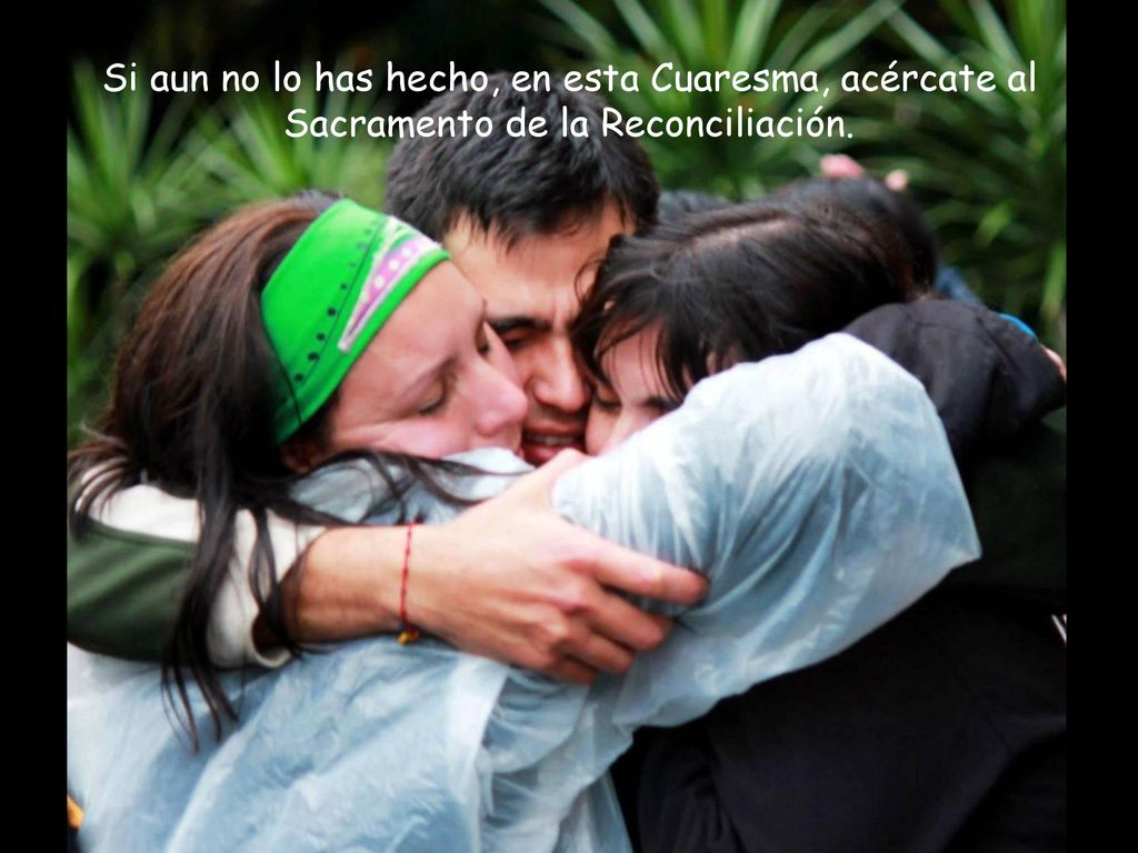 Si aun no lo has hecho, en esta Cuaresma, acércate al Sacramento de la Reconciliación.