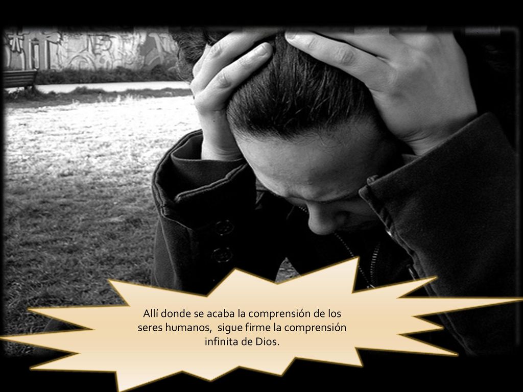 Has de saber que: Cuando no tengas a nadie que te comprenda.