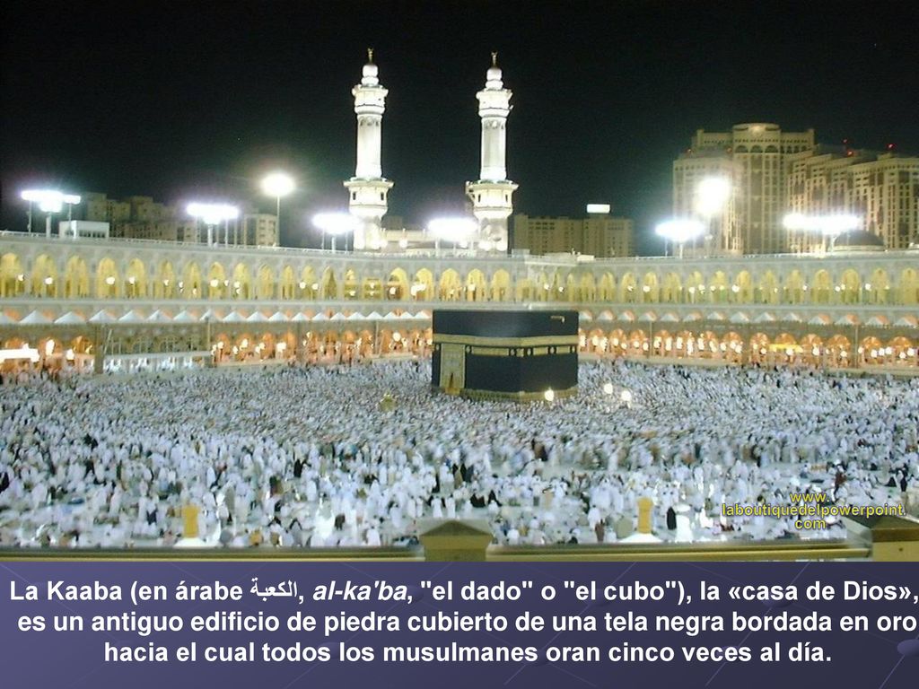 hacia el cual todos los musulmanes oran cinco veces al día.
