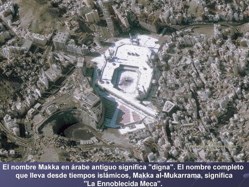 El nombre Makka en árabe antiguo significa digna . El nombre completo