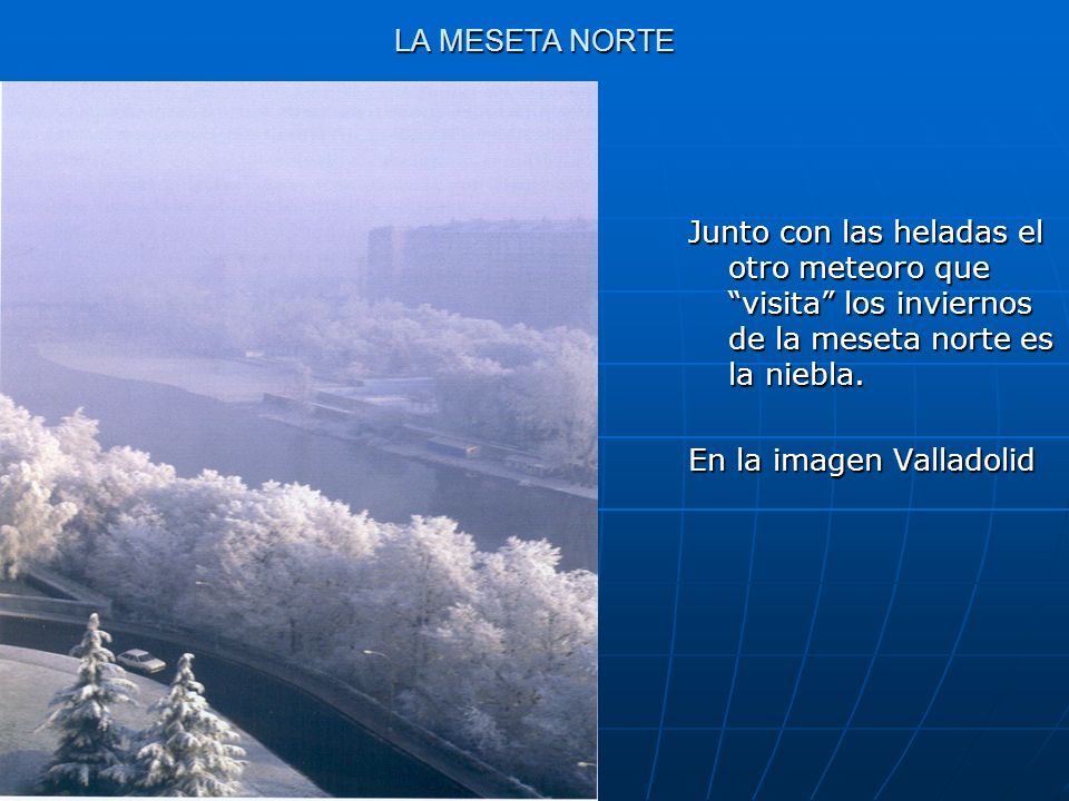 LA MESETA NORTE Junto con las heladas el otro meteoro que visita los inviernos de la meseta norte es la niebla.