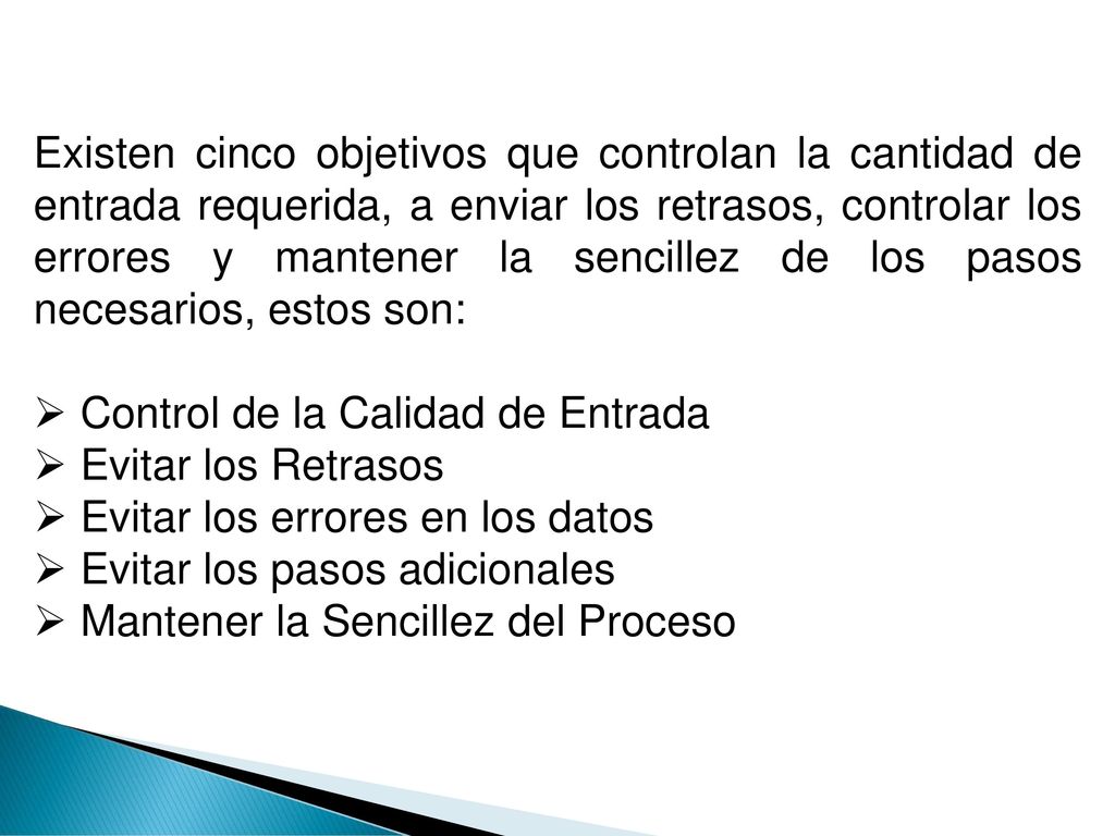 Existen cinco objetivos que controlan la cantidad de entrada requerida, a enviar los retrasos, controlar los errores y mantener la sencillez de los pasos necesarios, estos son: