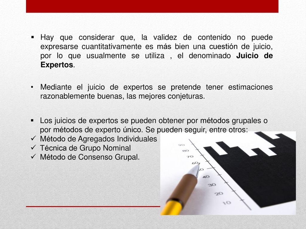 Hay que considerar que, la validez de contenido no puede expresarse cuantitativamente es más bien una cuestión de juicio, por lo que usualmente se utiliza , el denominado Juicio de Expertos.
