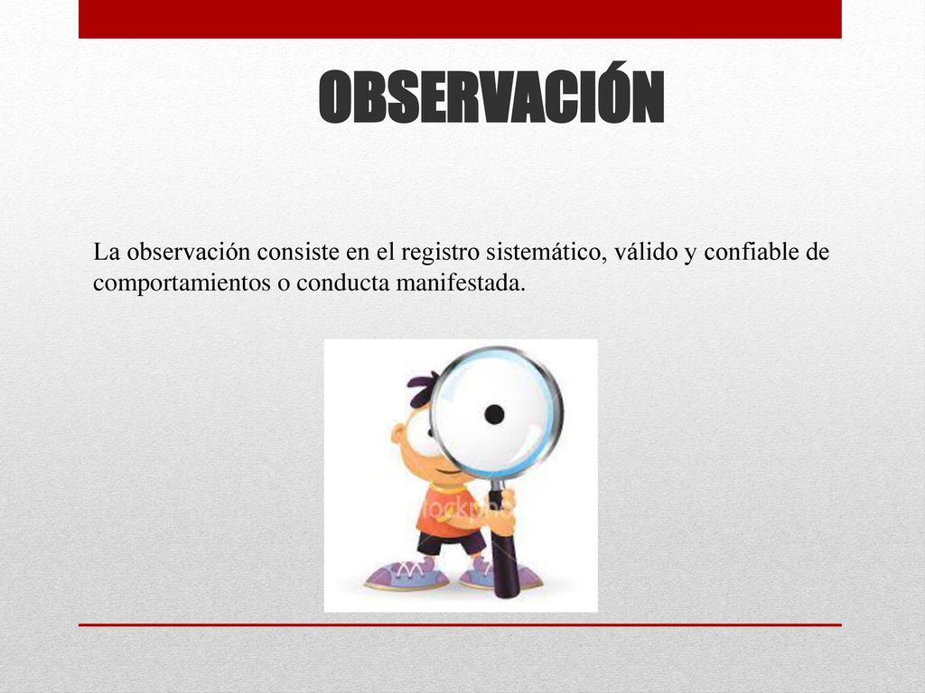 OBSERVACIÓN La observación consiste en el registro sistemático, válido y confiable de comportamientos o conducta manifestada.