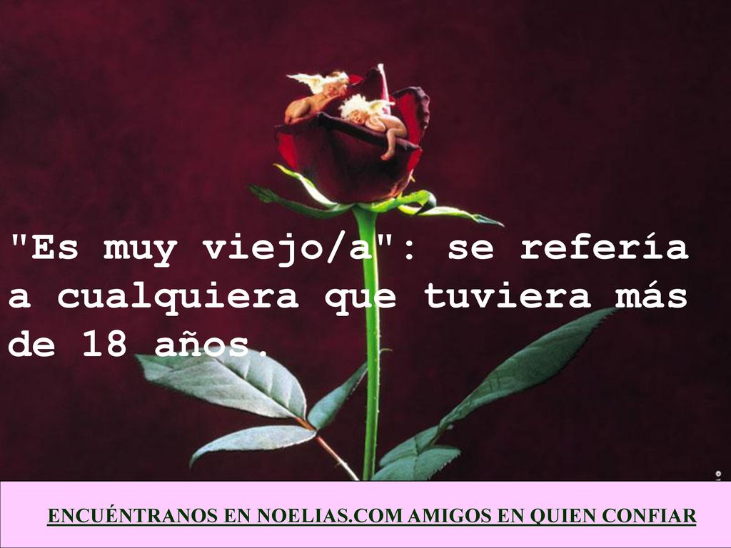 Es muy viejo/a : se refería a cualquiera que tuviera más de 18 años.