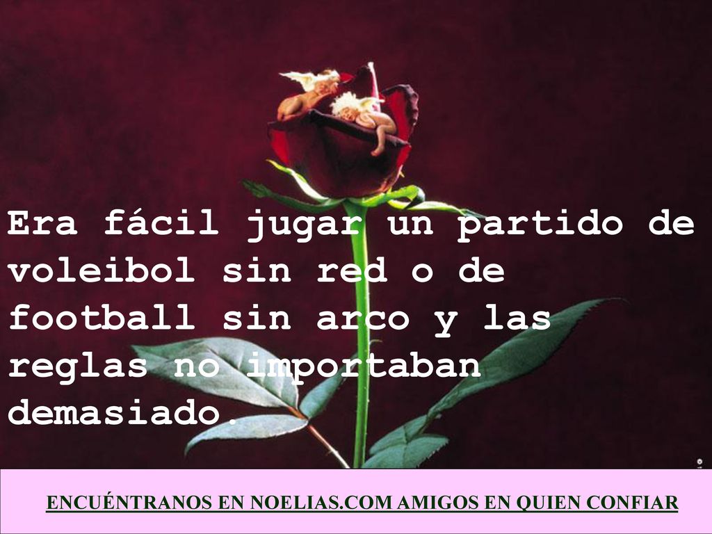 Era fácil jugar un partido de voleibol sin red o de football sin arco y las reglas no importaban demasiado.