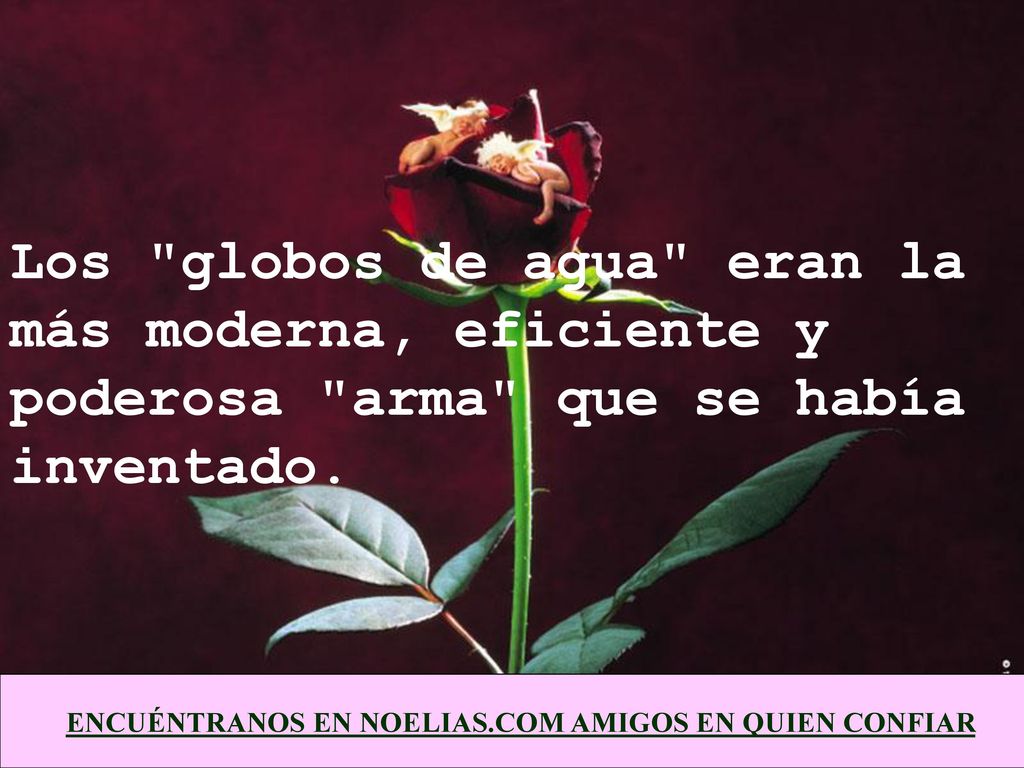 Los globos de agua eran la más moderna, eficiente y poderosa arma que se había inventado.