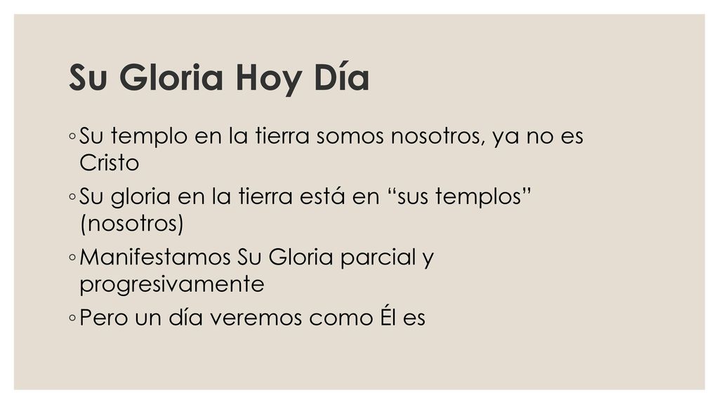 Su Gloria Hoy Día Su templo en la tierra somos nosotros, ya no es Cristo. Su gloria en la tierra está en sus templos (nosotros)
