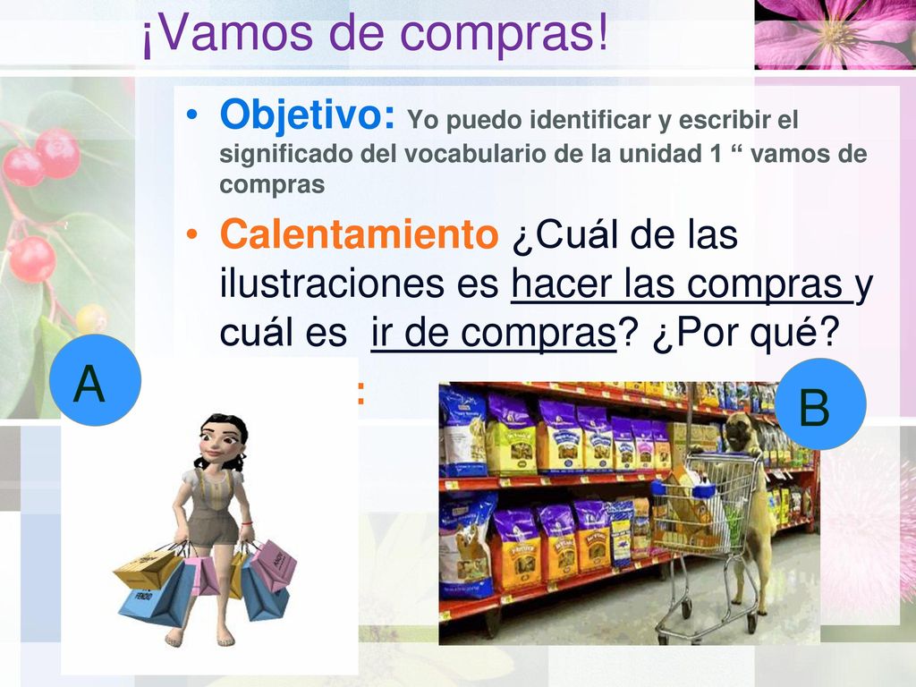 ¡Vamos de compras! Objetivo: Yo puedo identificar y escribir el significado del vocabulario de la unidad 1 vamos de compras.