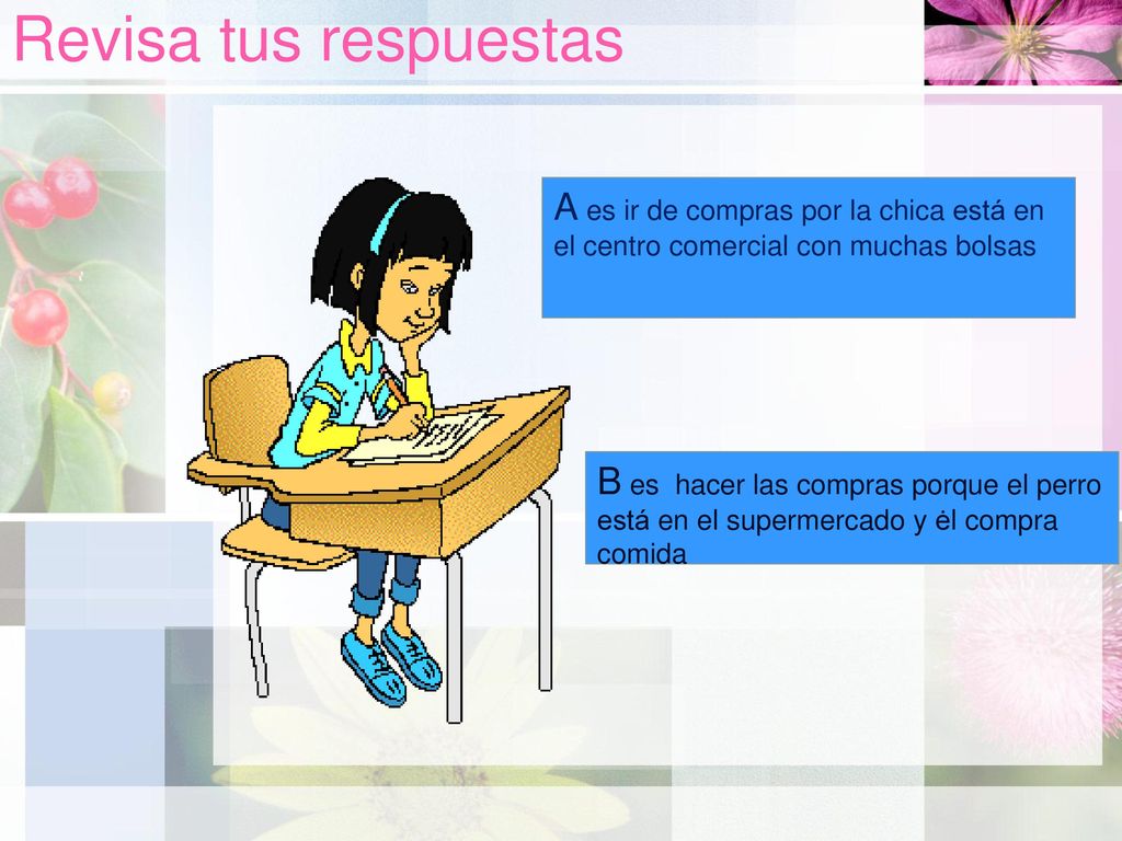 Revisa tus respuestas A es ir de compras por la chica está en el centro comercial con muchas bolsas.