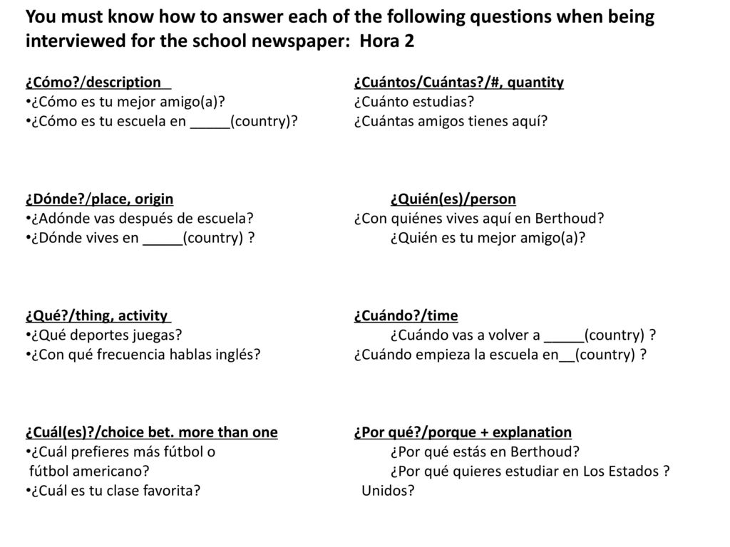 You must know how to answer each of the following questions when being interviewed for the school newspaper: Hora 2