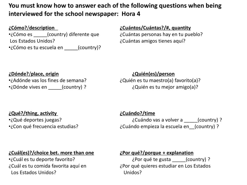You must know how to answer each of the following questions when being interviewed for the school newspaper: Hora 4