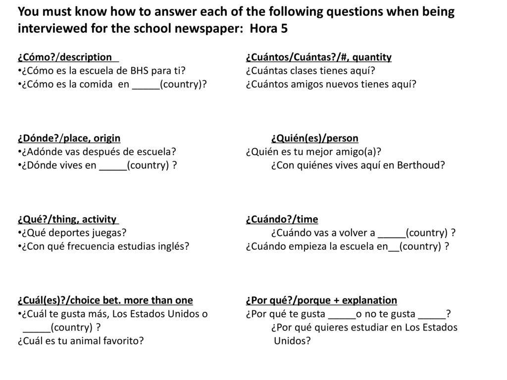 You must know how to answer each of the following questions when being interviewed for the school newspaper: Hora 5