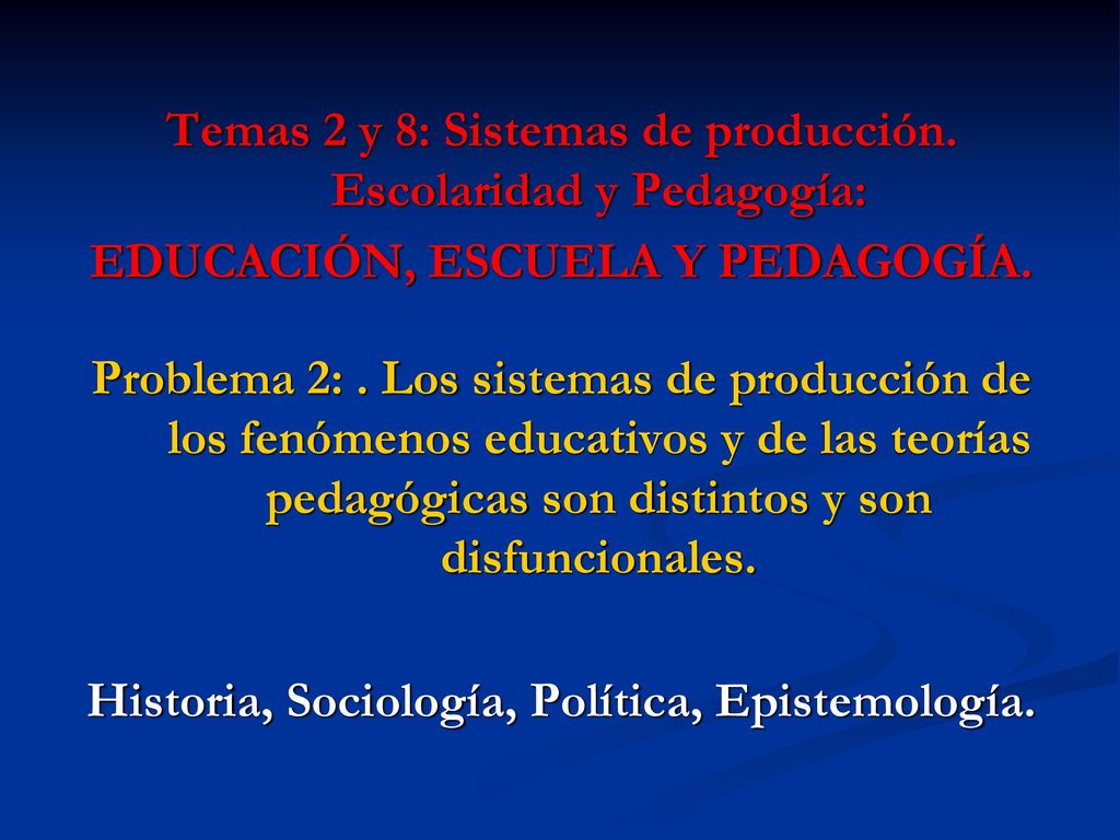 Temas 2 y 8: Sistemas de producción. Escolaridad y Pedagogía: