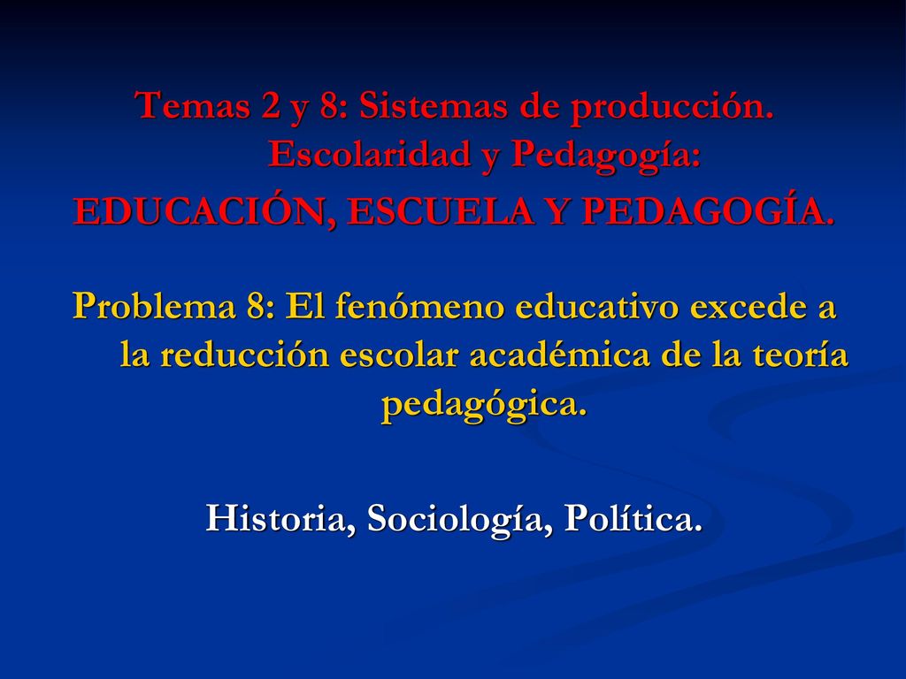 Temas 2 y 8: Sistemas de producción. Escolaridad y Pedagogía: