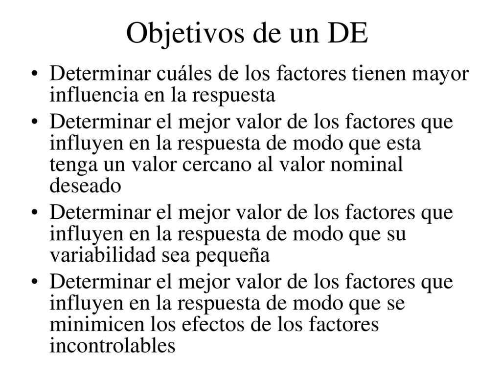 Objetivos de un DE Determinar cuáles de los factores tienen mayor influencia en la respuesta.