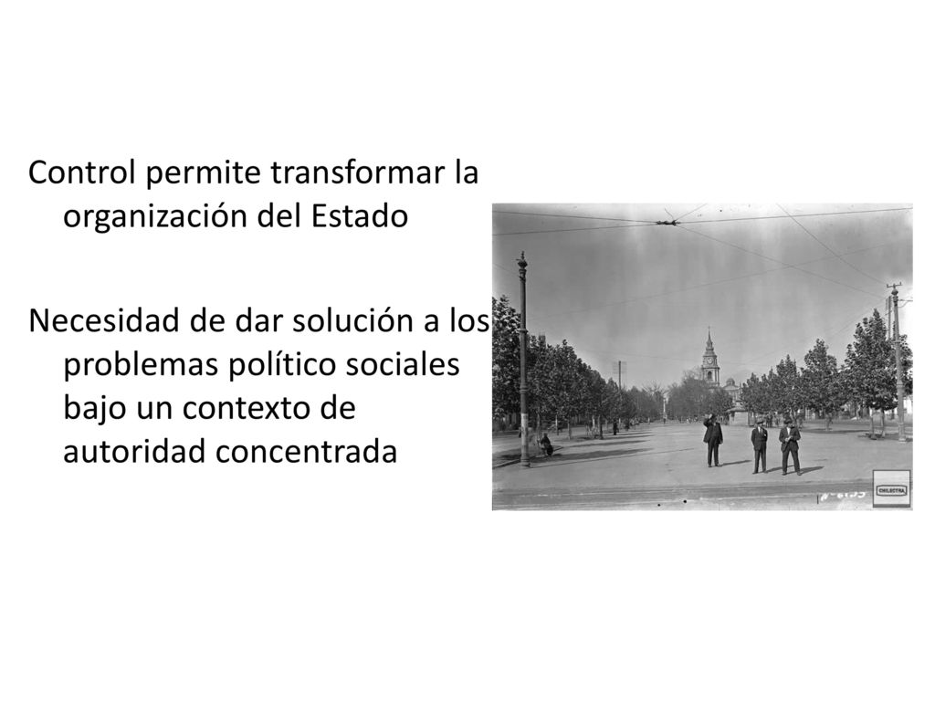 Control permite transformar la organización del Estado Necesidad de dar solución a los problemas político sociales bajo un contexto de autoridad concentrada